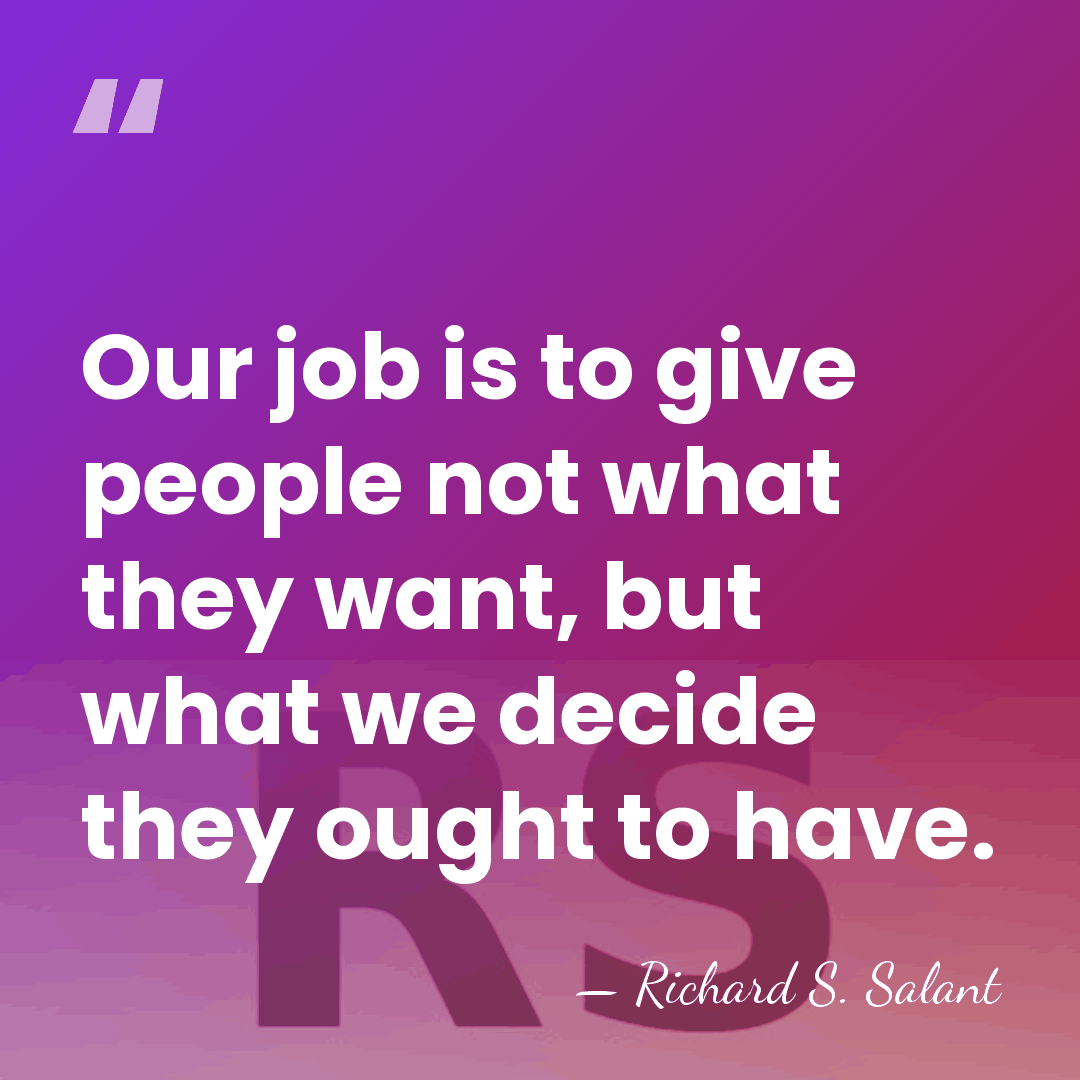 Our job is to give people not what they want, but what&hellip; - Richard S. Salant