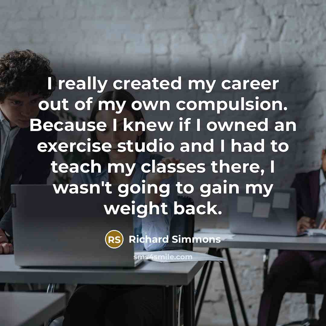 “I really created my career out of my own compulsion.…” quote by Richard Simmons