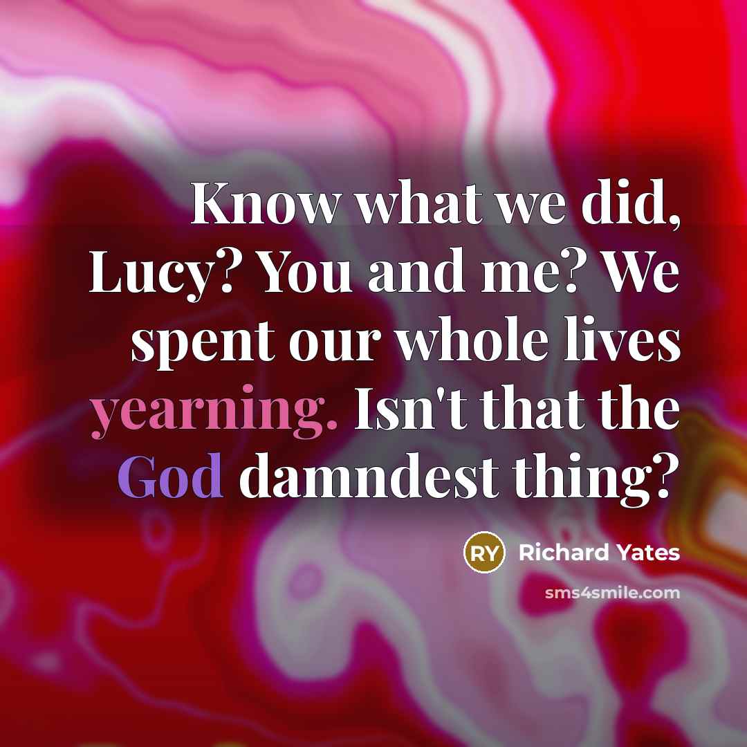 “Know what we did, Lucy? You and me? We spent…” quote by Richard Yates