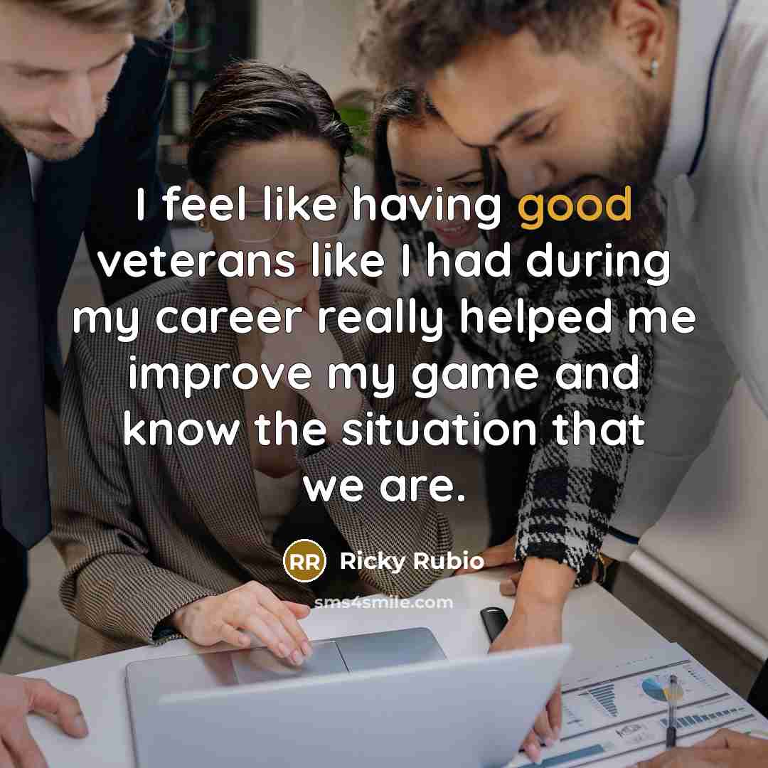 “I feel like having good veterans like I had during…” quote by Ricky Rubio
