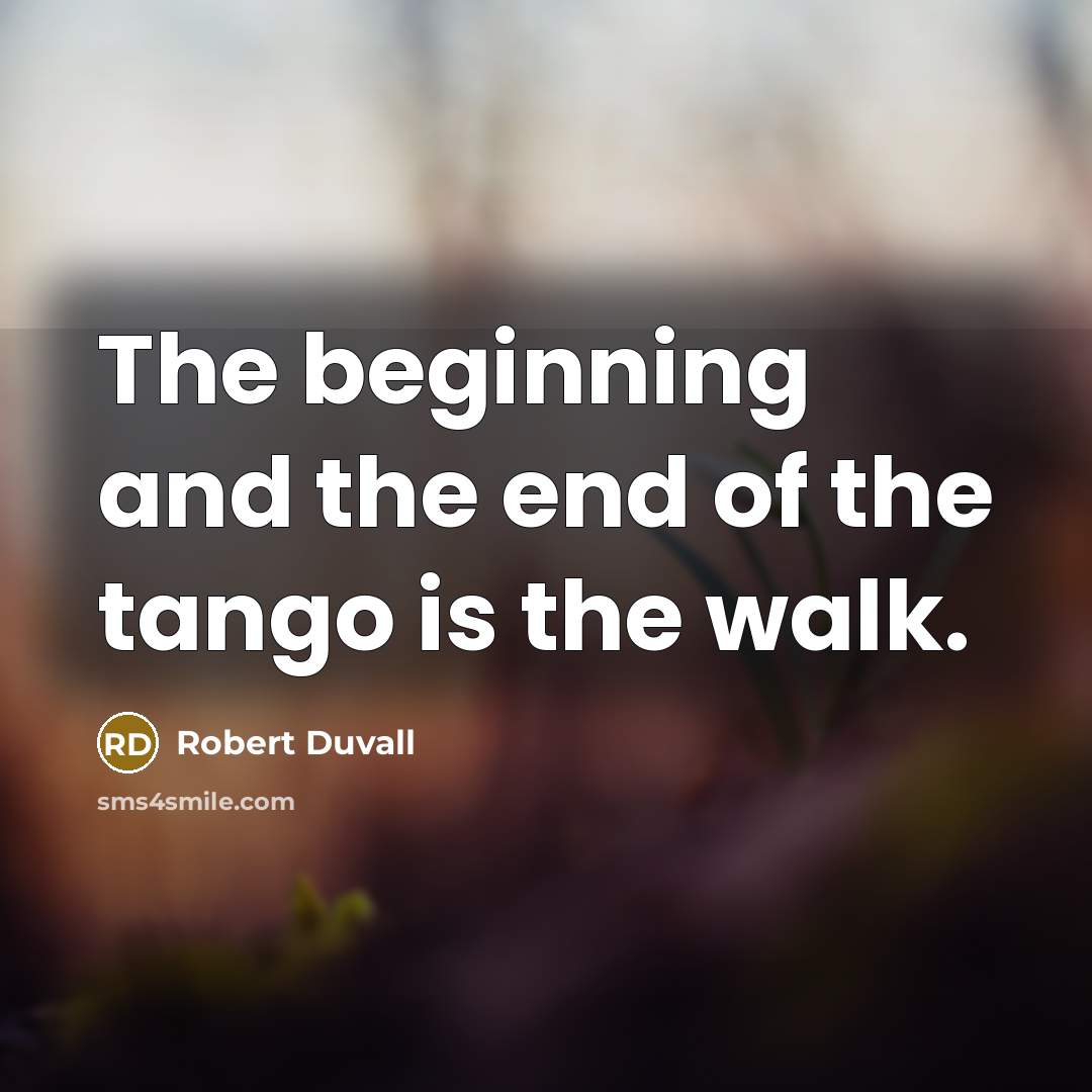 “The beginning and the end of the tango is the…” quote by Robert Duvall