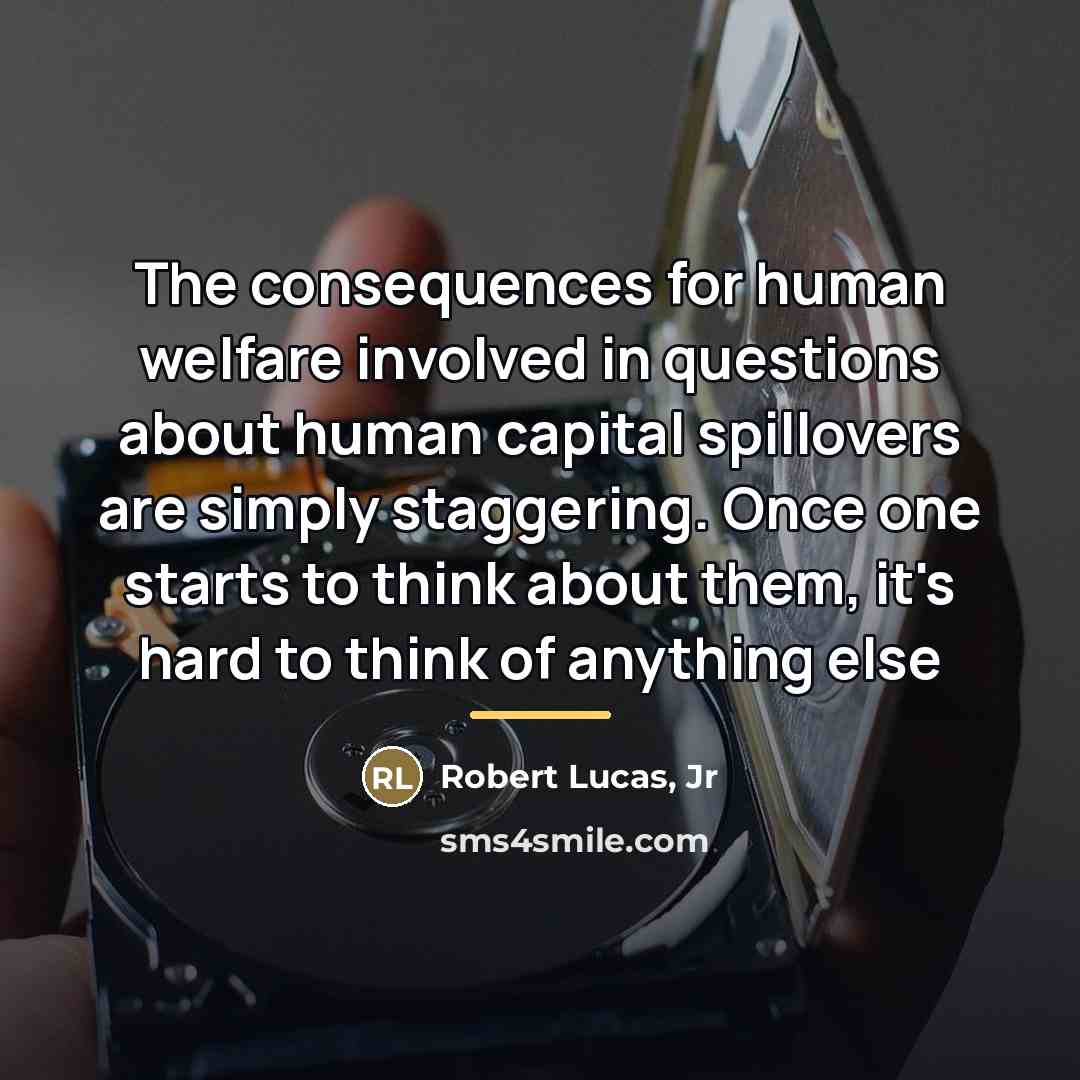 “The consequences for human welfare involved in questions about human…” quote by Robert Lucas, Jr