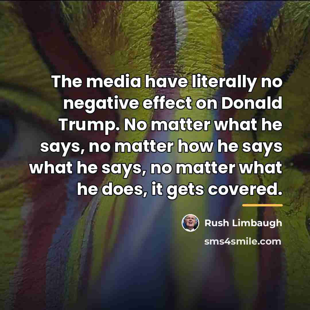 “The media have literally no negative effect on Donald Trump.…” quote by Rush Limbaugh