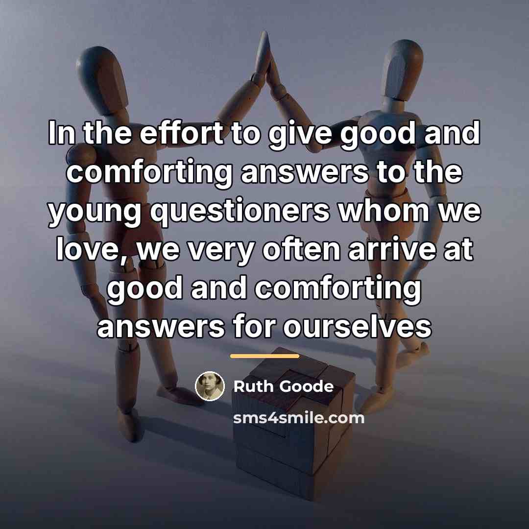 “In the effort to give good and comforting answers to…” quote by Ruth Goode