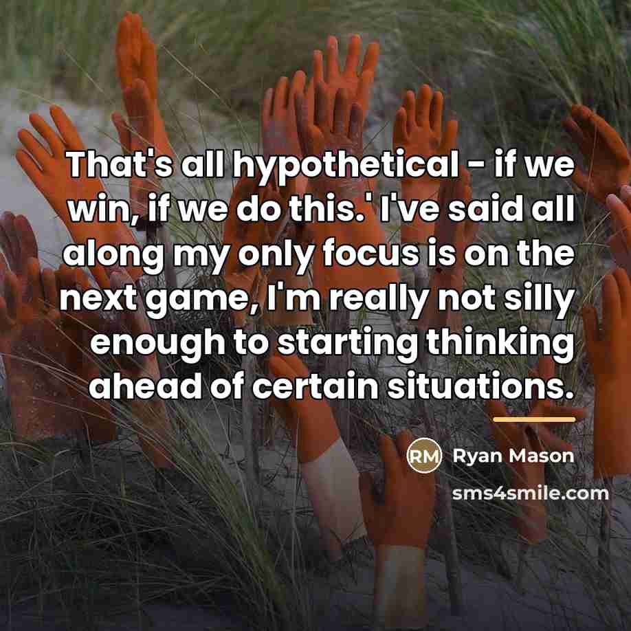 “That's all hypothetical - if we win, if we do…” quote by Ryan Mason