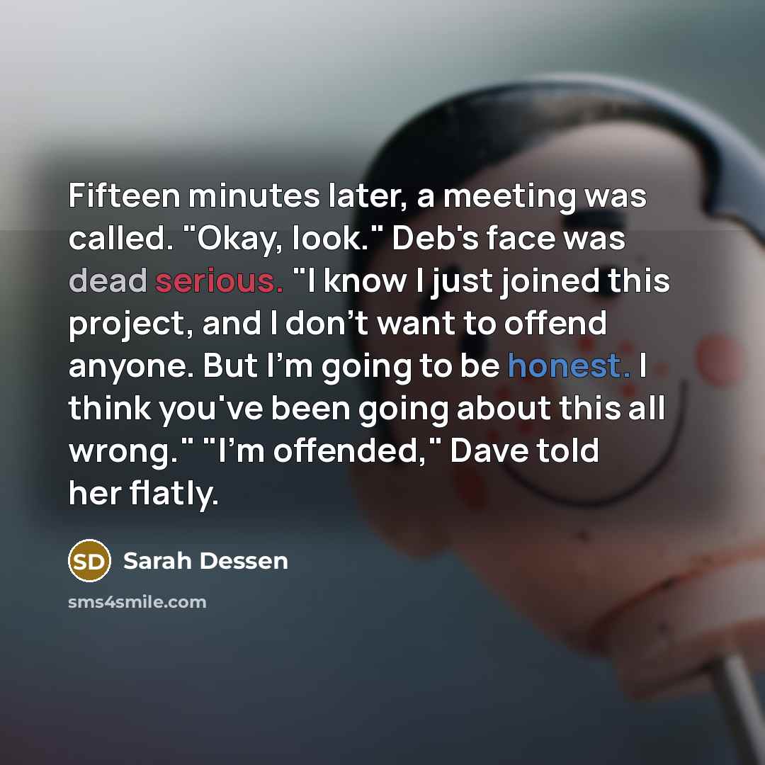 “Fifteen minutes later, a meeting was called. "Okay, look." Deb's…” quote by Sarah Dessen