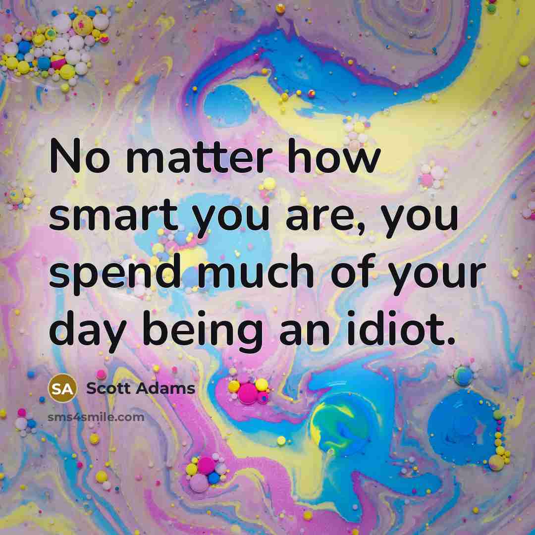 “No matter how smart you are, you spend much of…” quote by Scott Adams