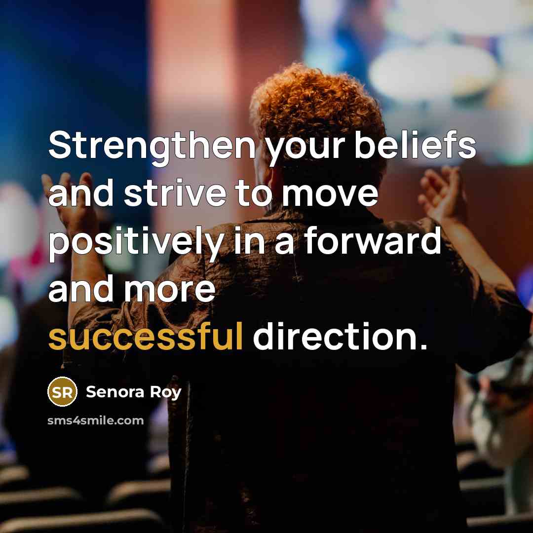 “Strengthen your beliefs and strive to move positively in a…” quote by Senora Roy