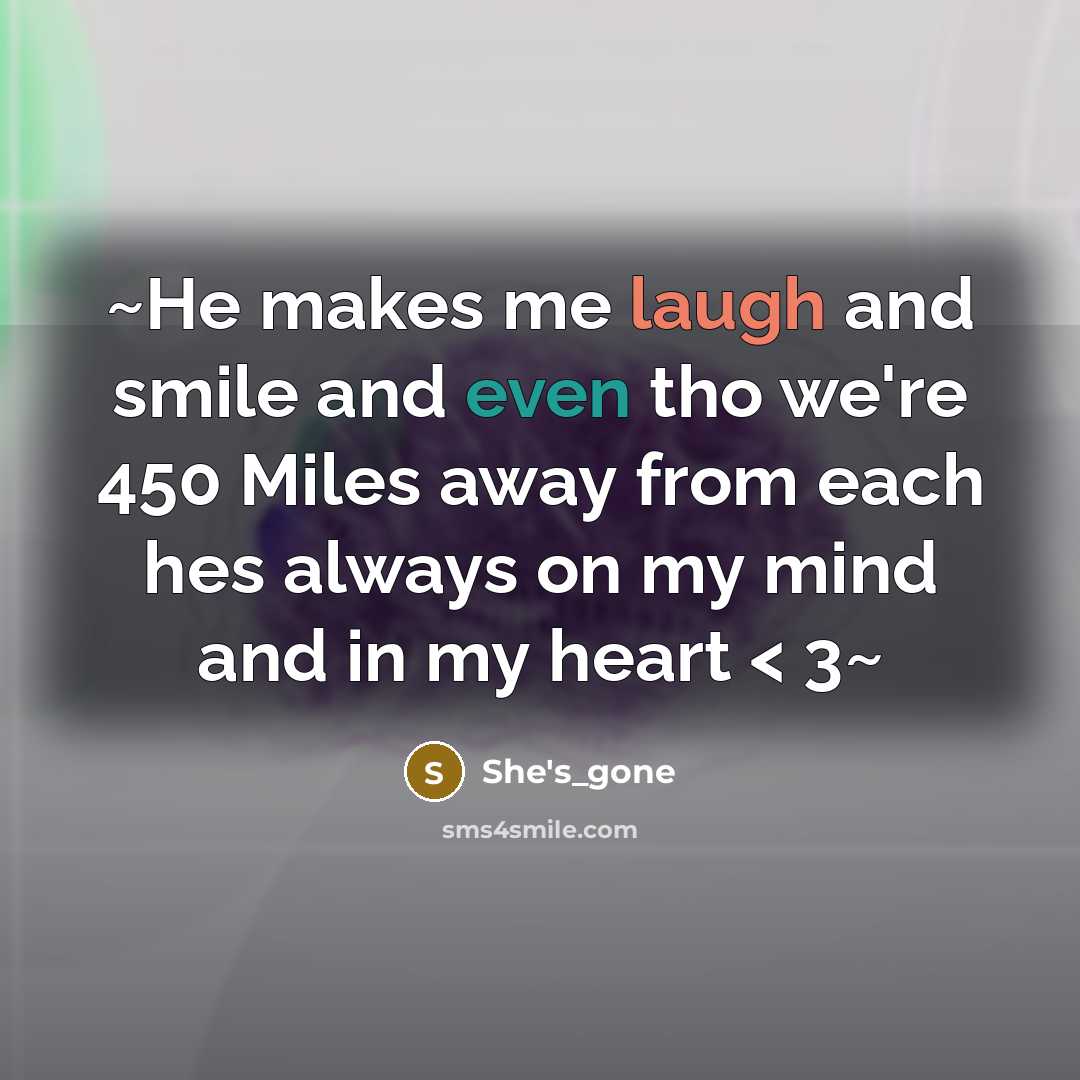 “~He makes me laugh and smile and even tho we're 450 Miles away from each hes always on my mind and in my heart < 3~” quote by She's_gone