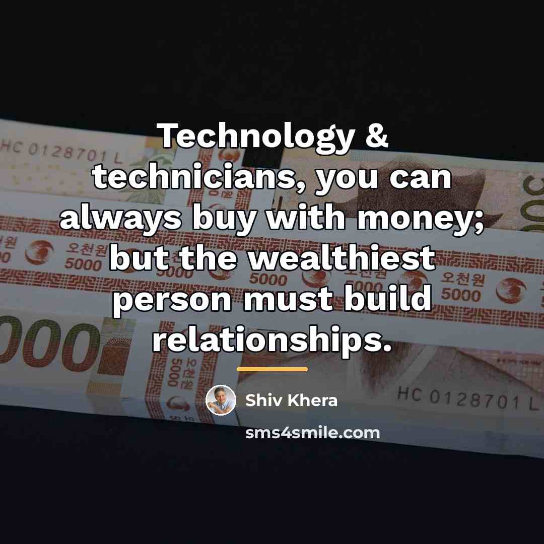 “Technology & technicians, you can always buy with money; but…” quote by Shiv Khera