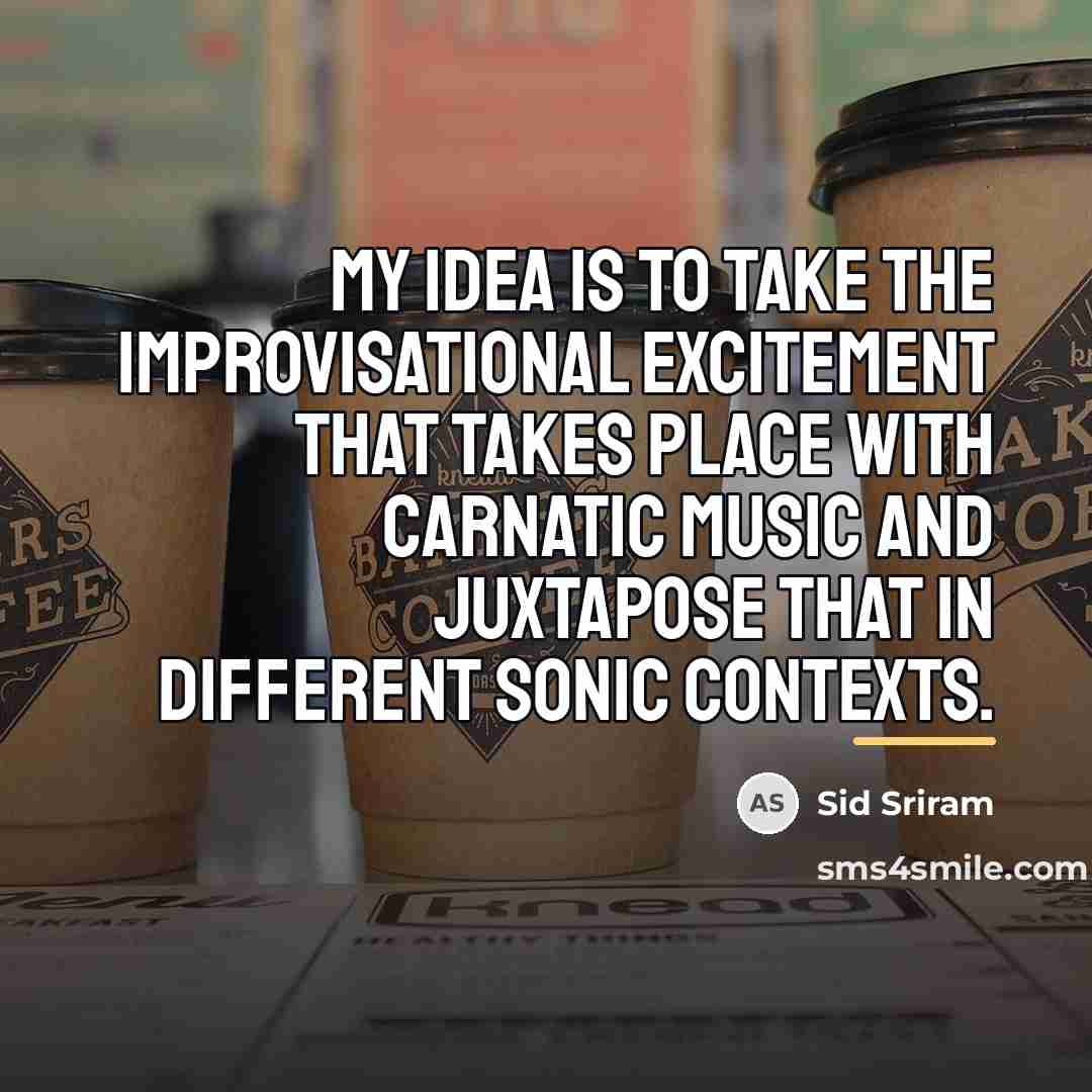 “My idea is to take the improvisational excitement that takes…” quote by Sid Sriram