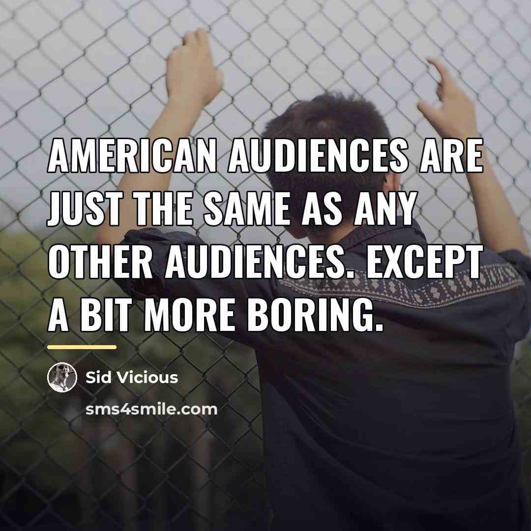 “American audiences are just the same as any other audiences.…” quote by Sid Vicious