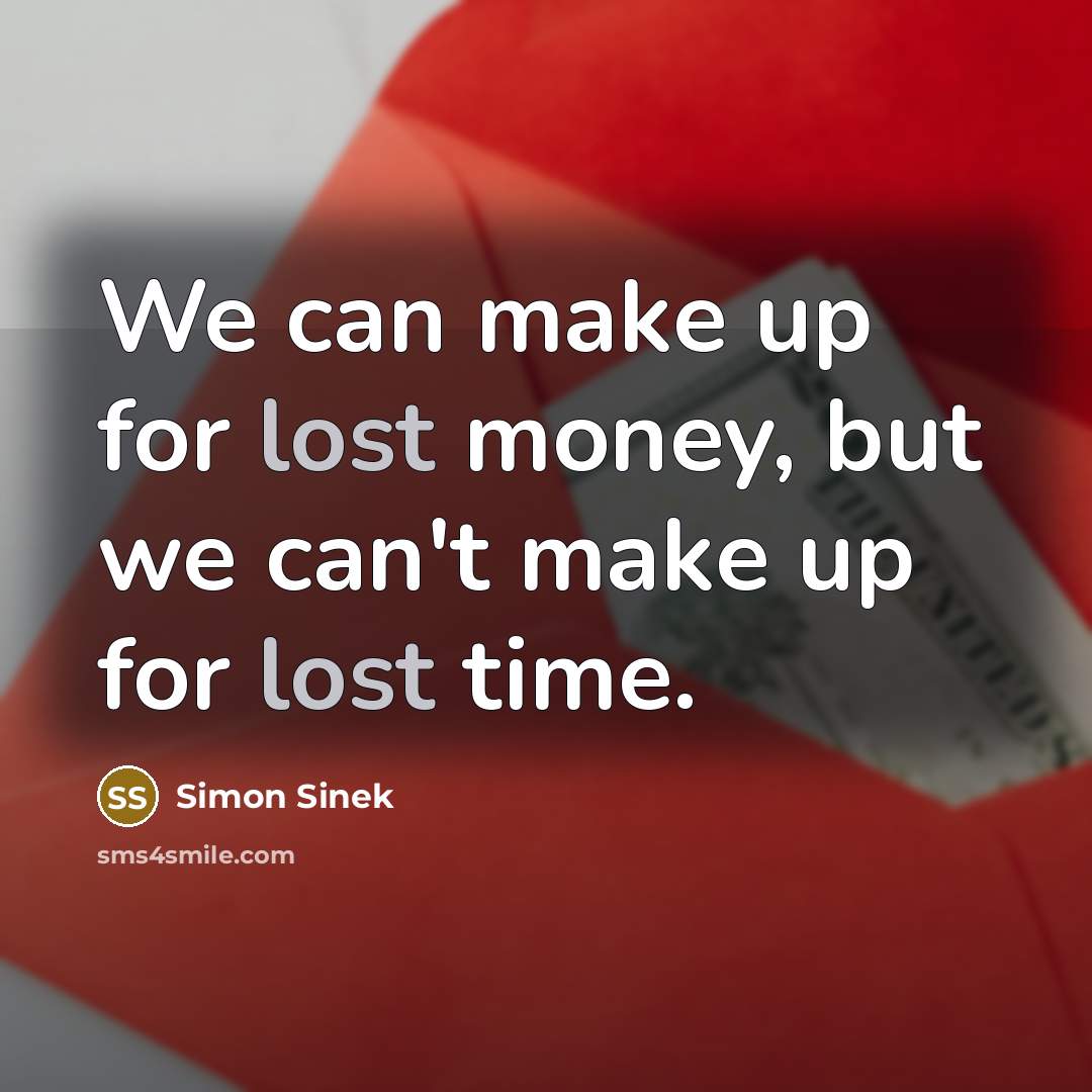 “We can make up for lost money, but we can't…” quote by Simon Sinek