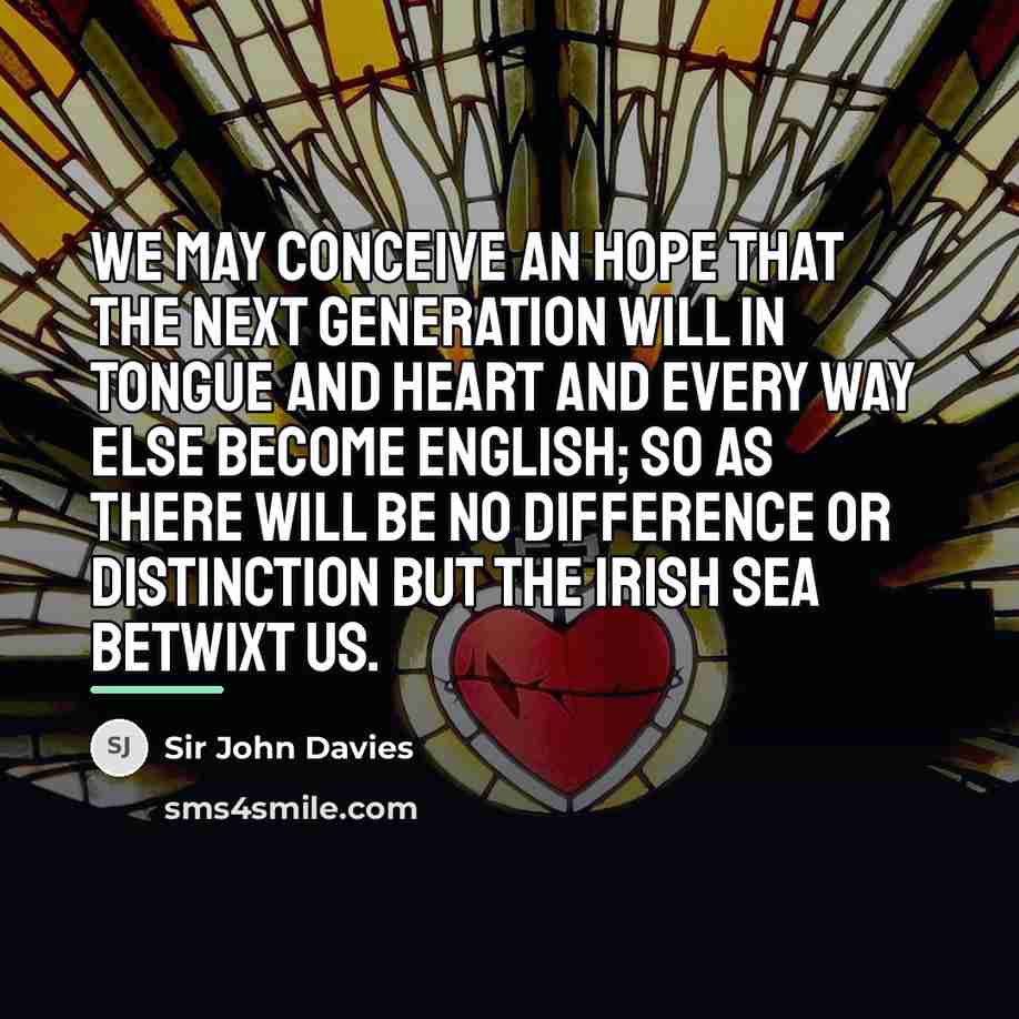 “We may conceive an hope that the next generation will…” quote by Sir John Davies
