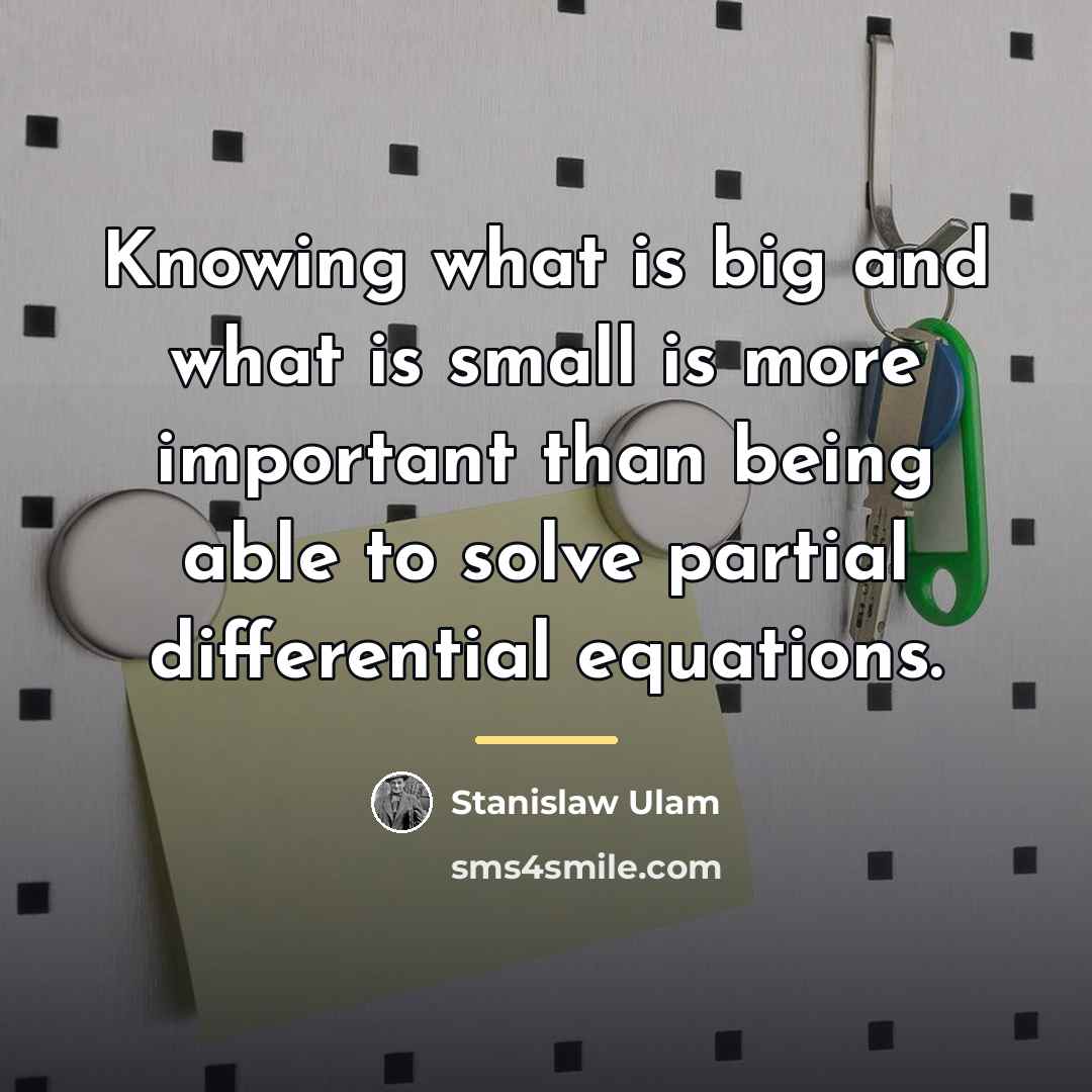 “Knowing what is big and what is small is more…” quote by Stanislaw Ulam