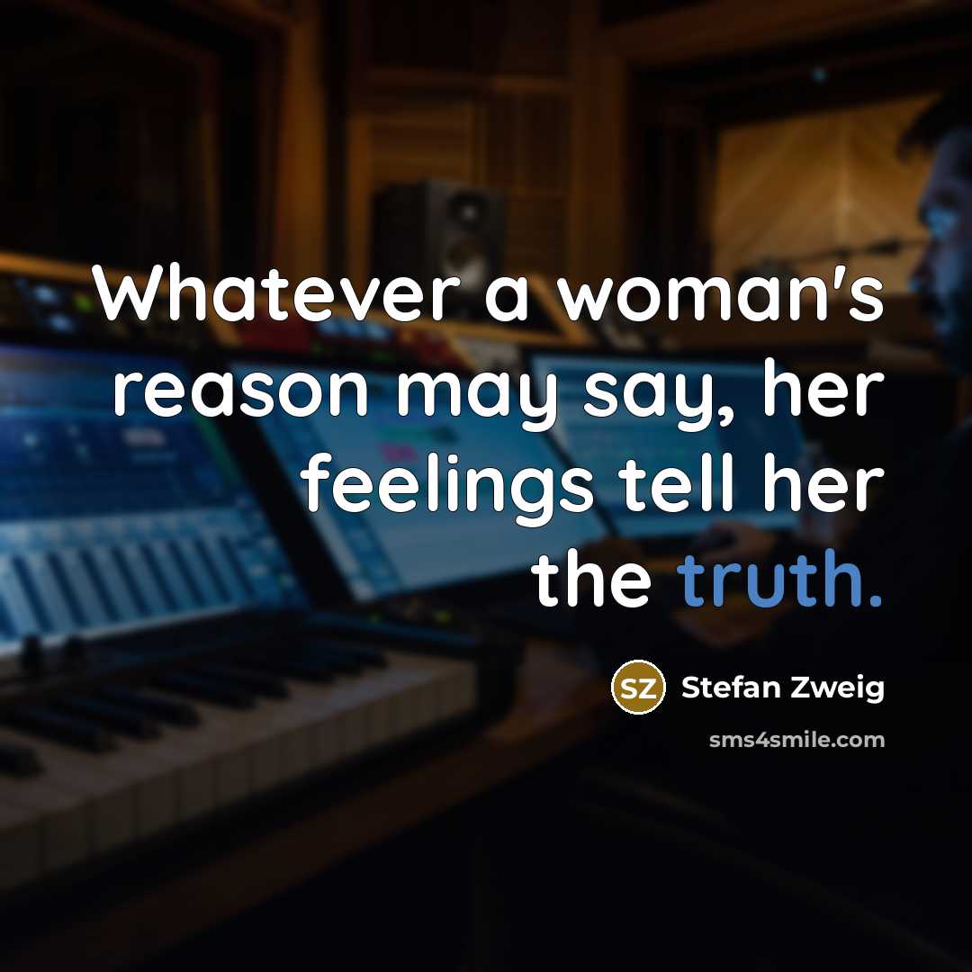 “Whatever a woman's reason may say, her feelings tell her…” quote by Stefan Zweig