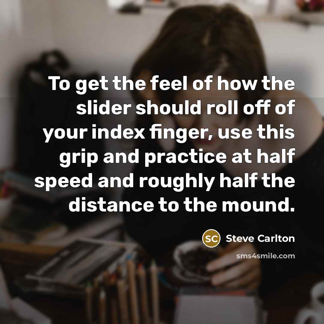 “To get the feel of how the slider should roll…” quote by Steve Carlton