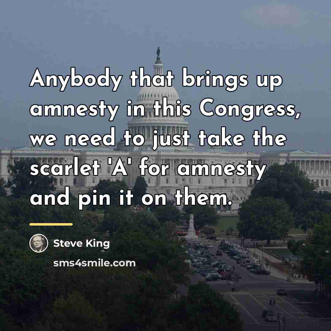 “Anybody that brings up amnesty in this Congress, we need…” quote by Steve King