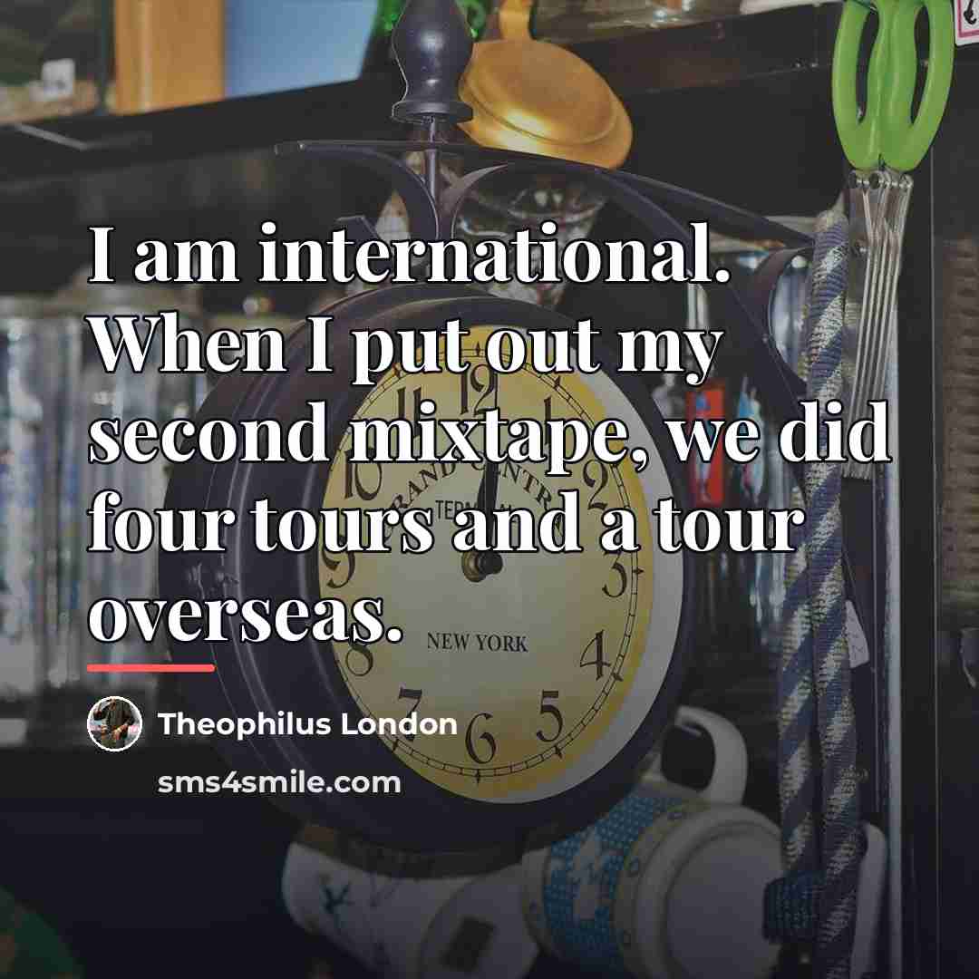 “I am international. When I put out my second mixtape,…” quote by Theophilus London