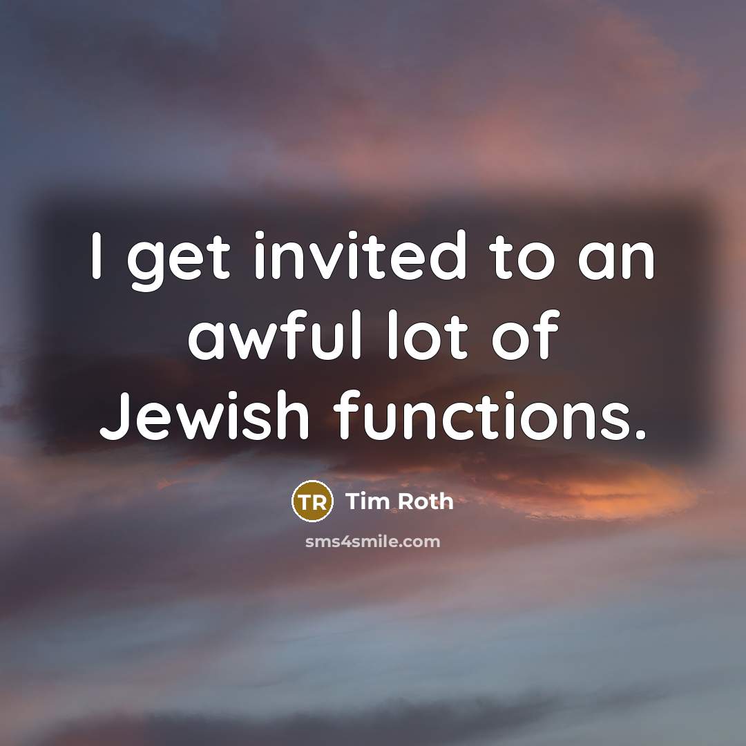 “I get invited to an awful lot of Jewish functions.…” quote by Tim Roth