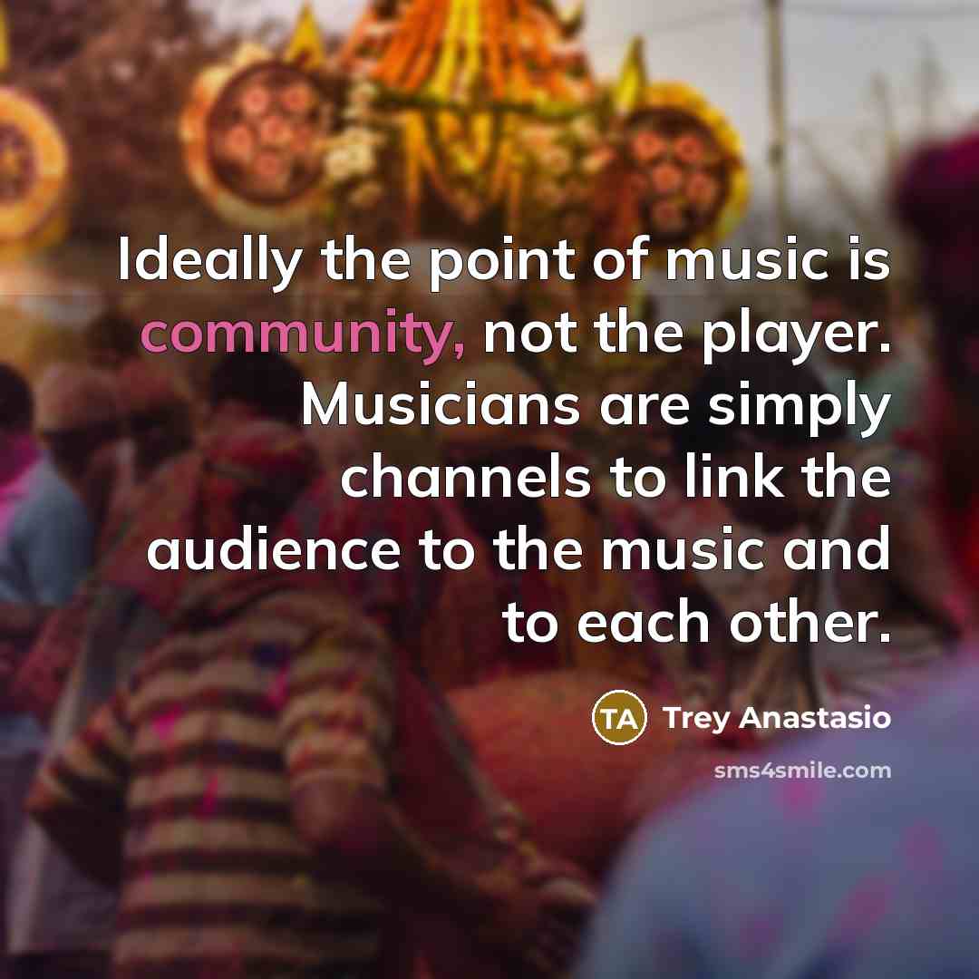 “Ideally the point of music is community, not the player.…” quote by Trey Anastasio
