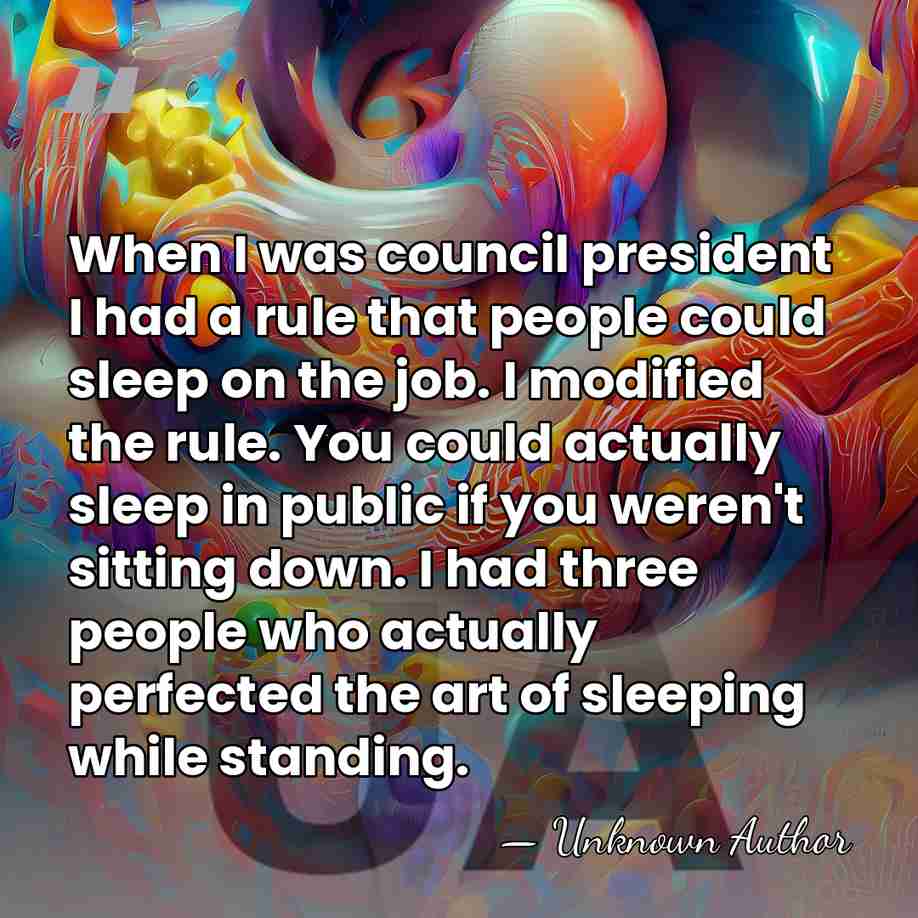 When I was council president I had a rule that people could&hellip; - Unknown Author