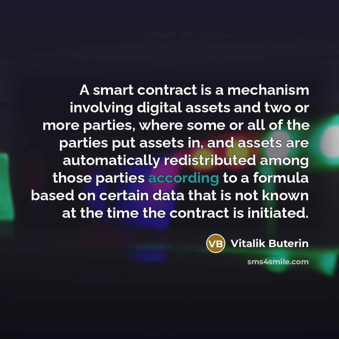 “A smart contract is a mechanism involving digital assets and two or more parties, where some or all of the parties put assets in, and assets are automatically redistributed among those parties according to a formula based on certain data that is not known at the time the contract is initiated.” quote by Vitalik Buterin