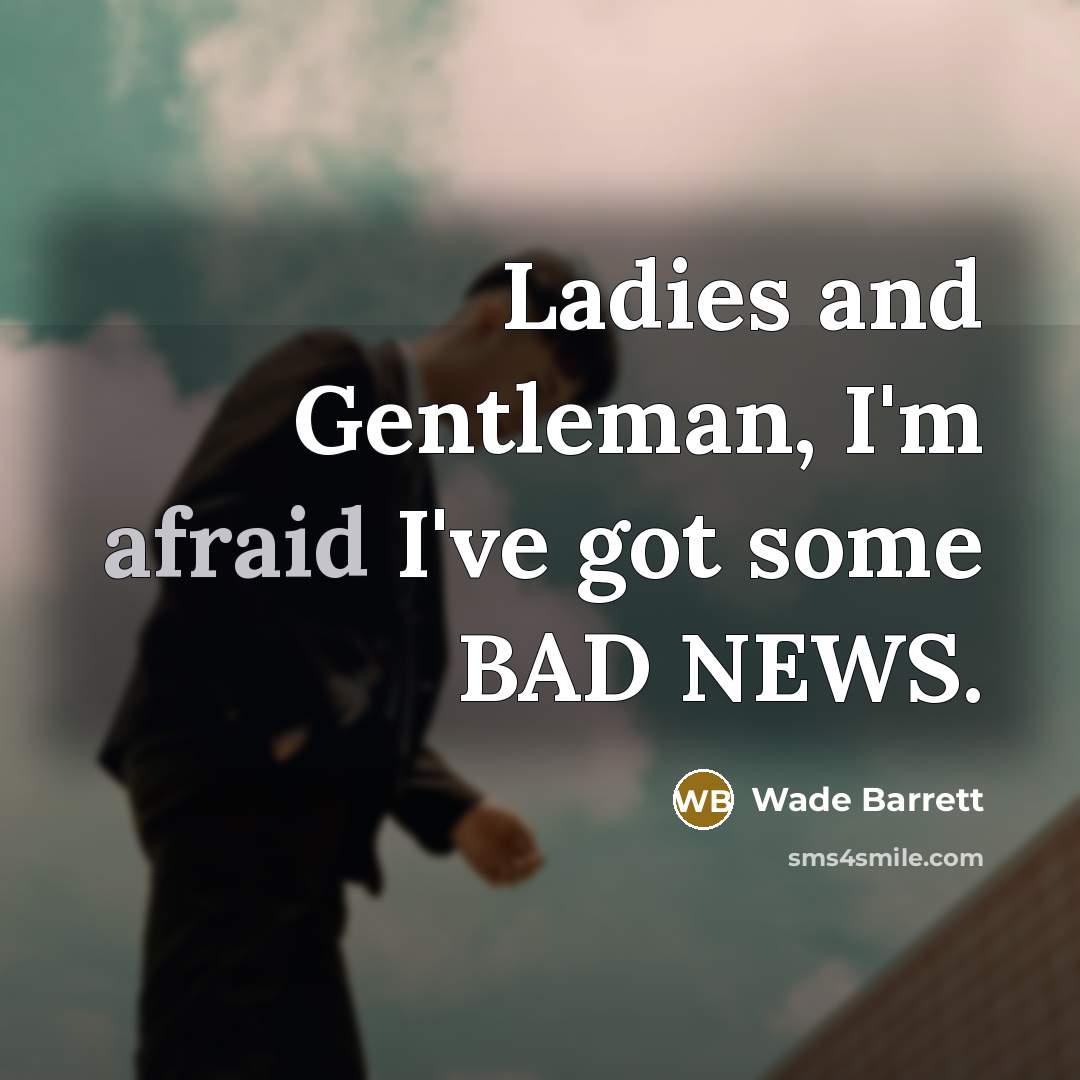 “Ladies and Gentleman, I'm afraid I've got some BAD NEWS.…” quote by Wade Barrett