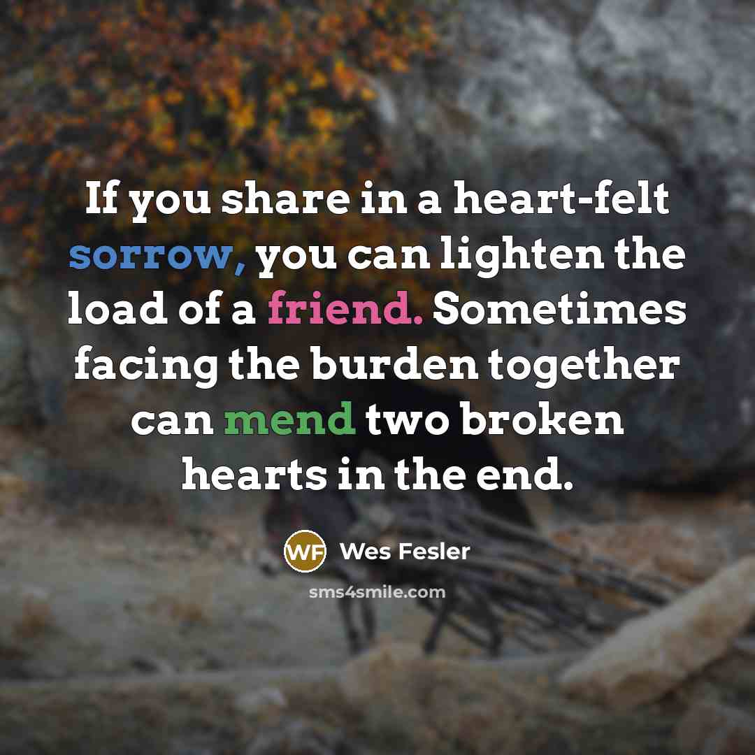 “If you share in a heart-felt sorrow, you can lighten…” quote by Wes Fesler