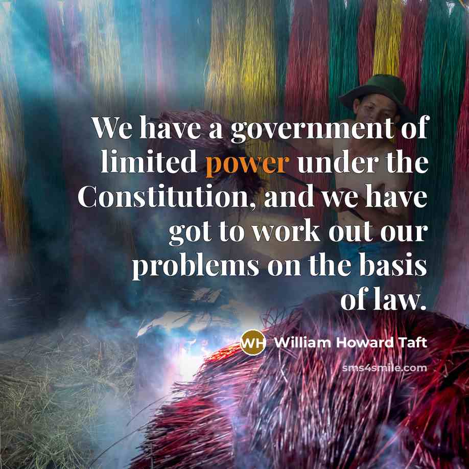 “We have a government of limited power under the Constitution,…” quote by William Howard Taft