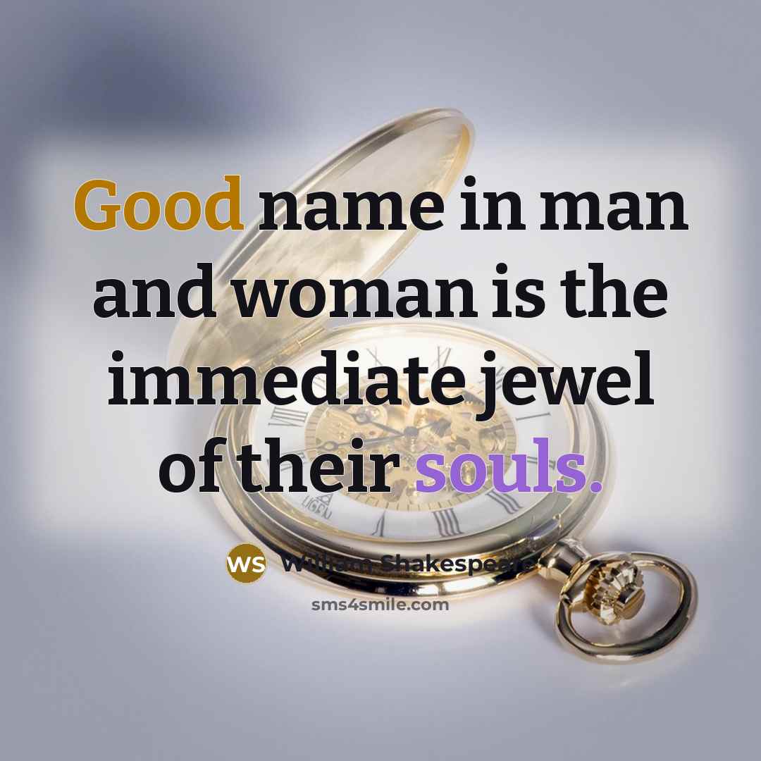 “Good name in man and woman is the immediate jewel of their souls.” quote by William Shakespeare