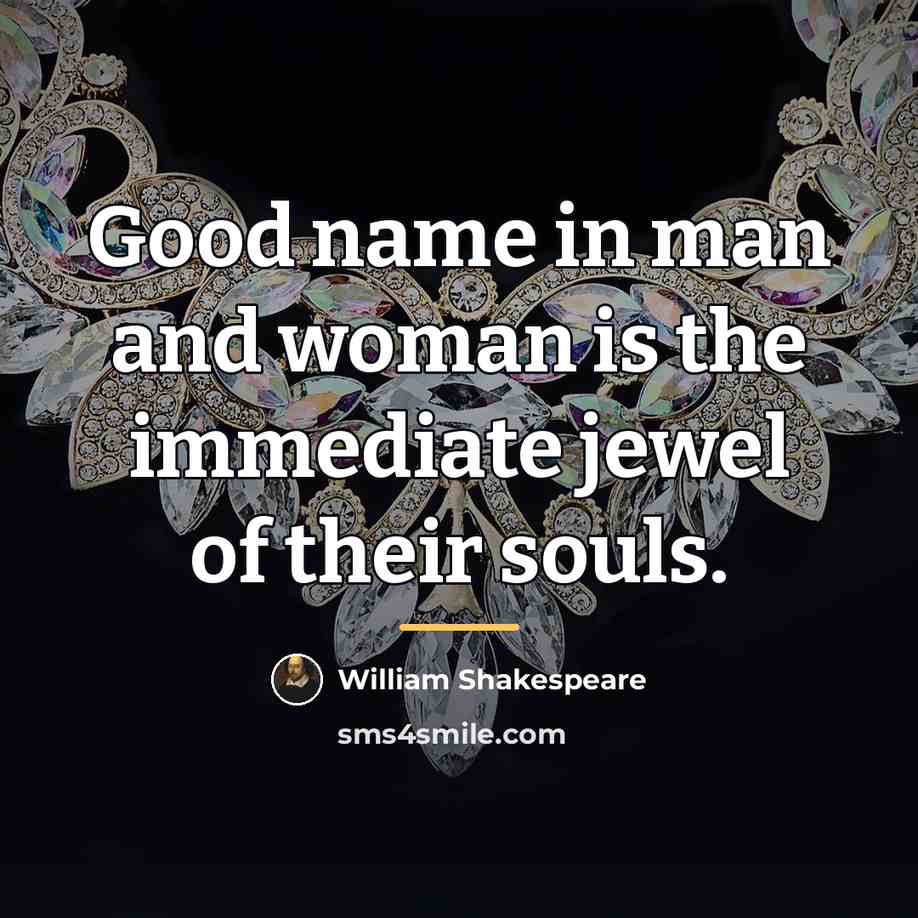 “Good name in man and woman is the immediate jewel…” quote by William Shakespeare