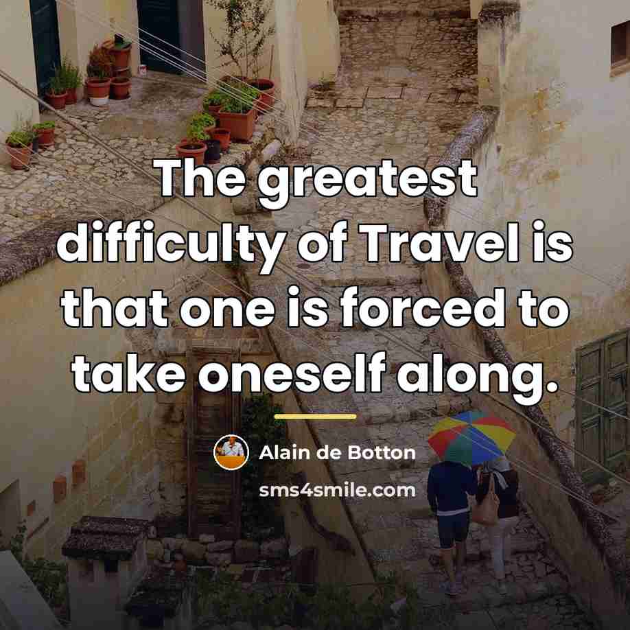 “The greatest difficulty of Travel is that one is forced…” quote by Alain de Botton