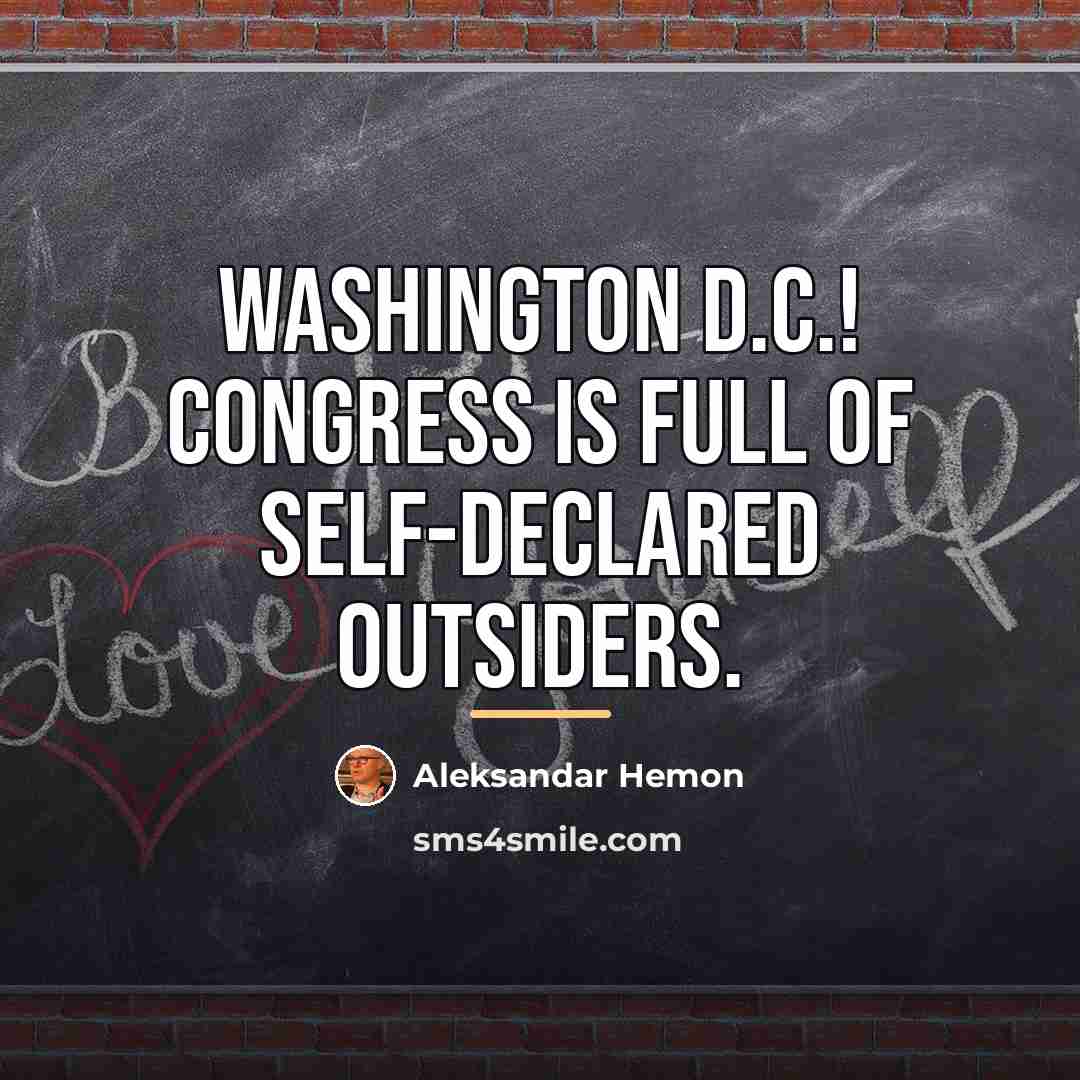 “Washington D.C.! Congress is full of self-declared outsiders.…” quote by Aleksandar Hemon