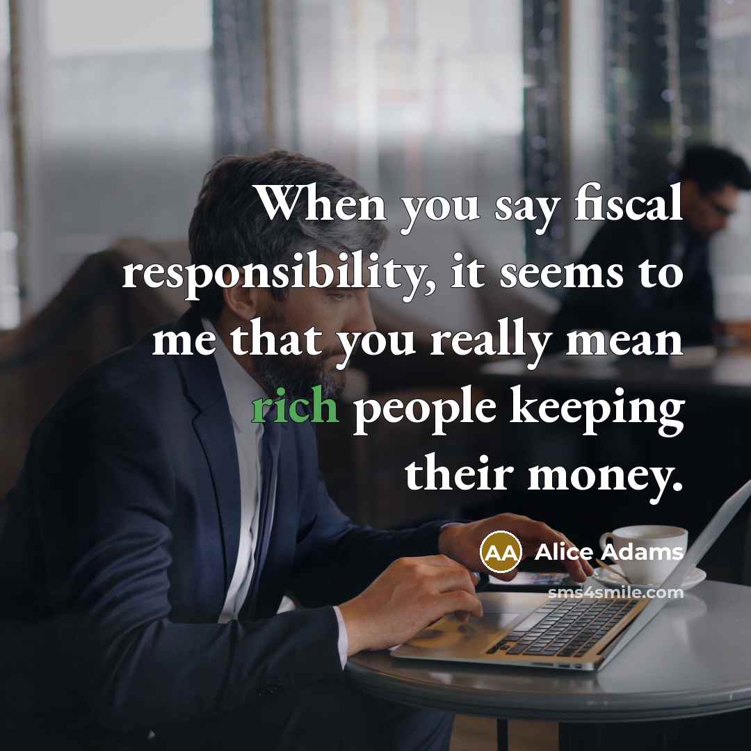 “When you say fiscal responsibility, it seems to me that…” quote by Alice Adams