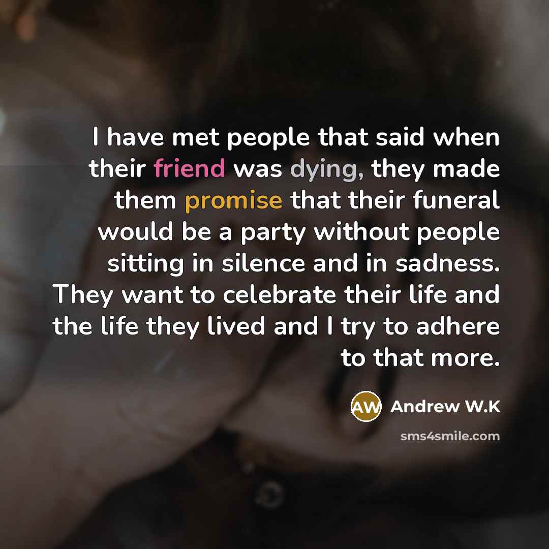 “I have met people that said when their friend was…” quote by Andrew W.K