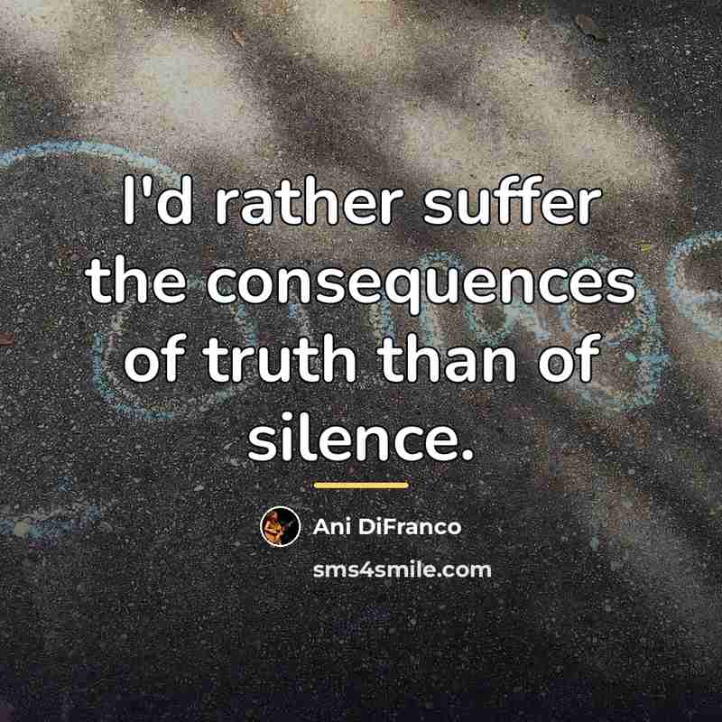 “I'd rather suffer the consequences of truth than of silence.…” quote by Ani DiFranco