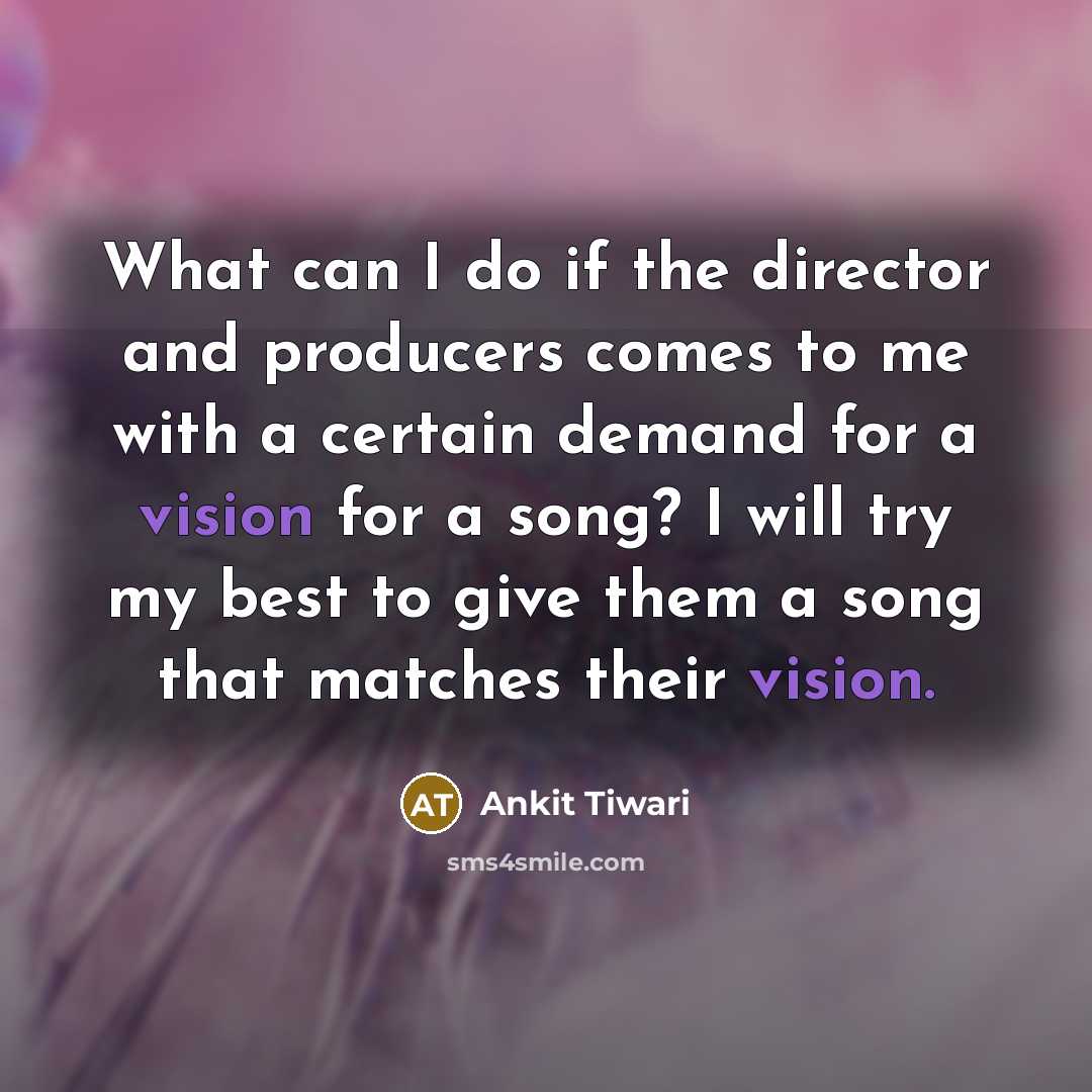 “What can I do if the director and producers comes…” quote by Ankit Tiwari