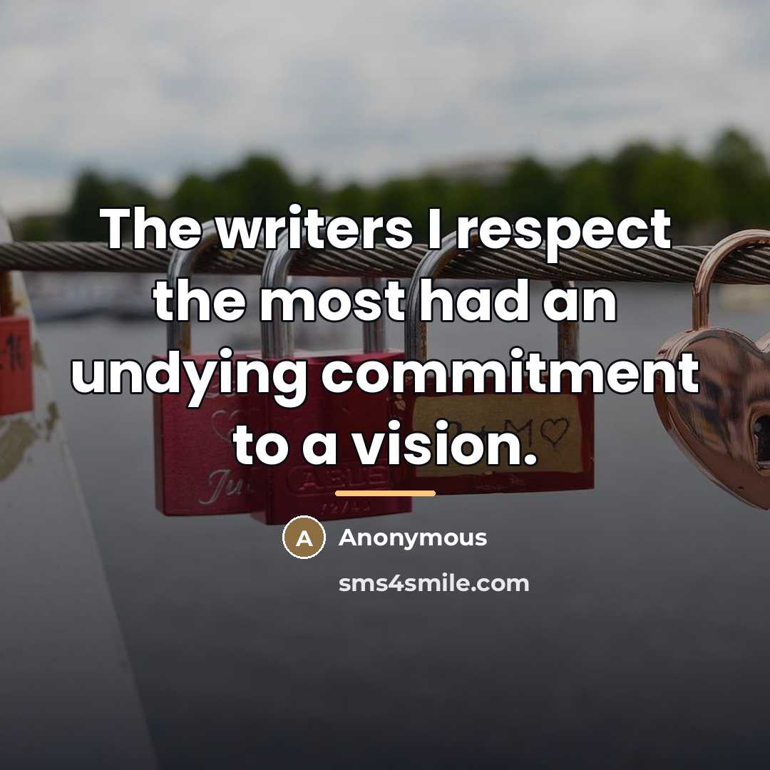 “The writers I respect the most had an undying commitment…” quote by Anonymous