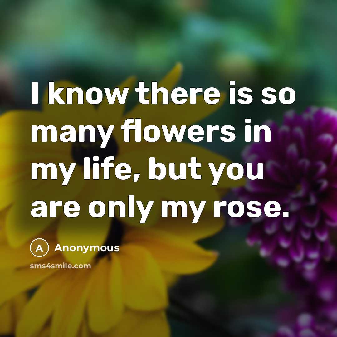 “I know there is so many flowers in my life,…” quote by Anonymous