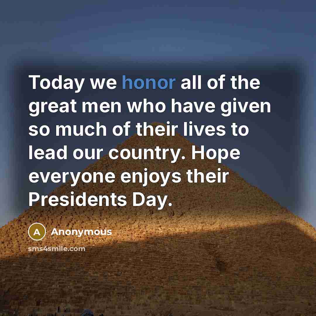 “Today we honor all of the great men who have given so much of their lives to lead our country. Hope everyone enjoys their Presidents Day.” quote by Anonymous