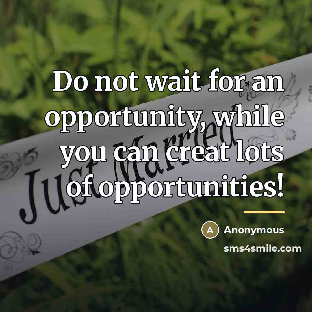 “Do not wait for an opportunity, while you can creat…” quote by Anonymous