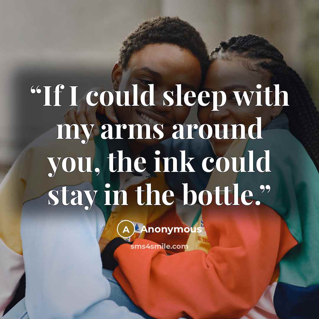 “If I could sleep with my arms around you, the ink could stay in the bottle.” quote by Anonymous