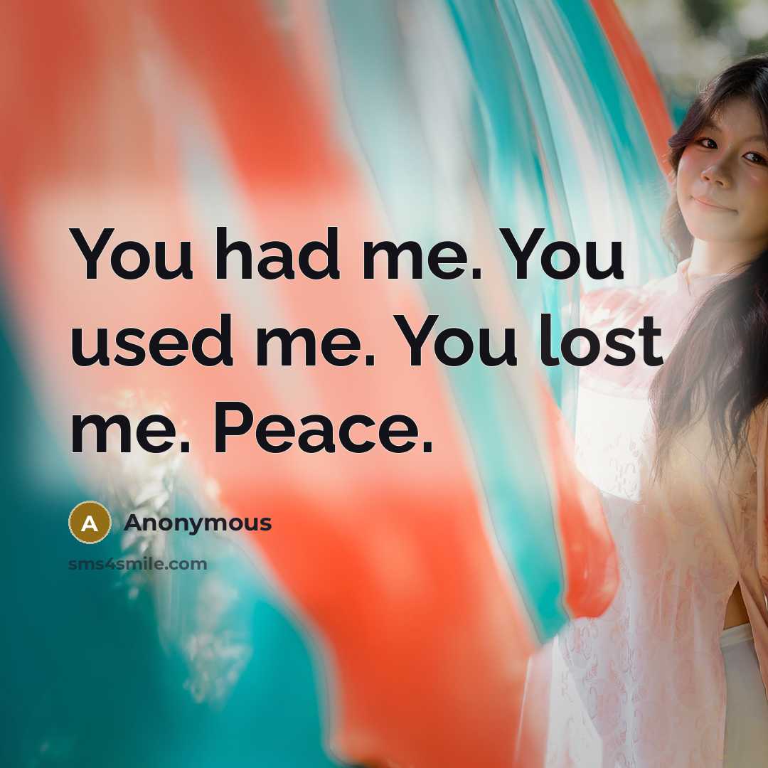 “You had me. You used me. You lost me. Peace.” quote by Anonymous