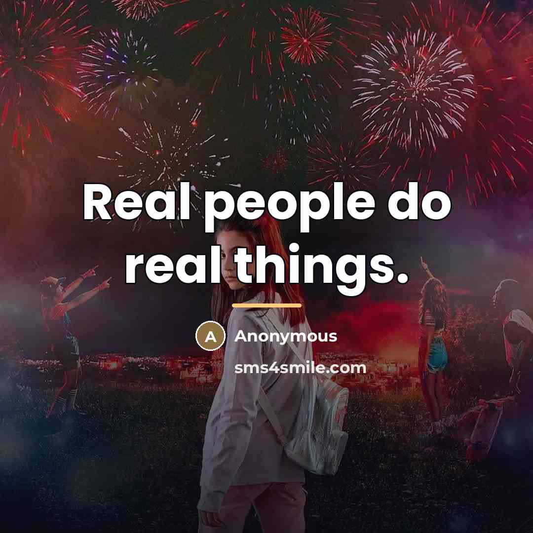 “Real people do real things.…” quote by Anonymous