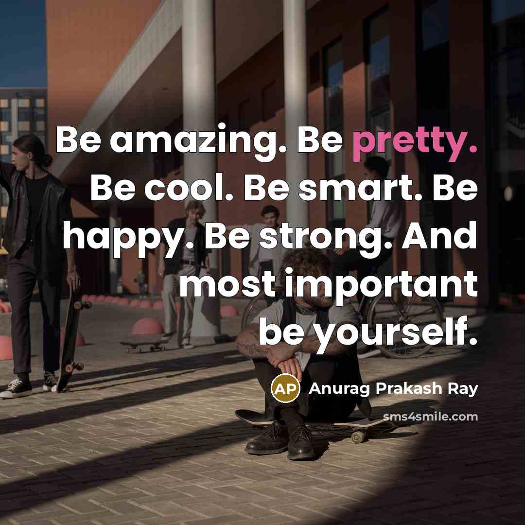“Be amazing. Be pretty. Be cool. Be smart. Be happy.…” quote by Anurag Prakash Ray