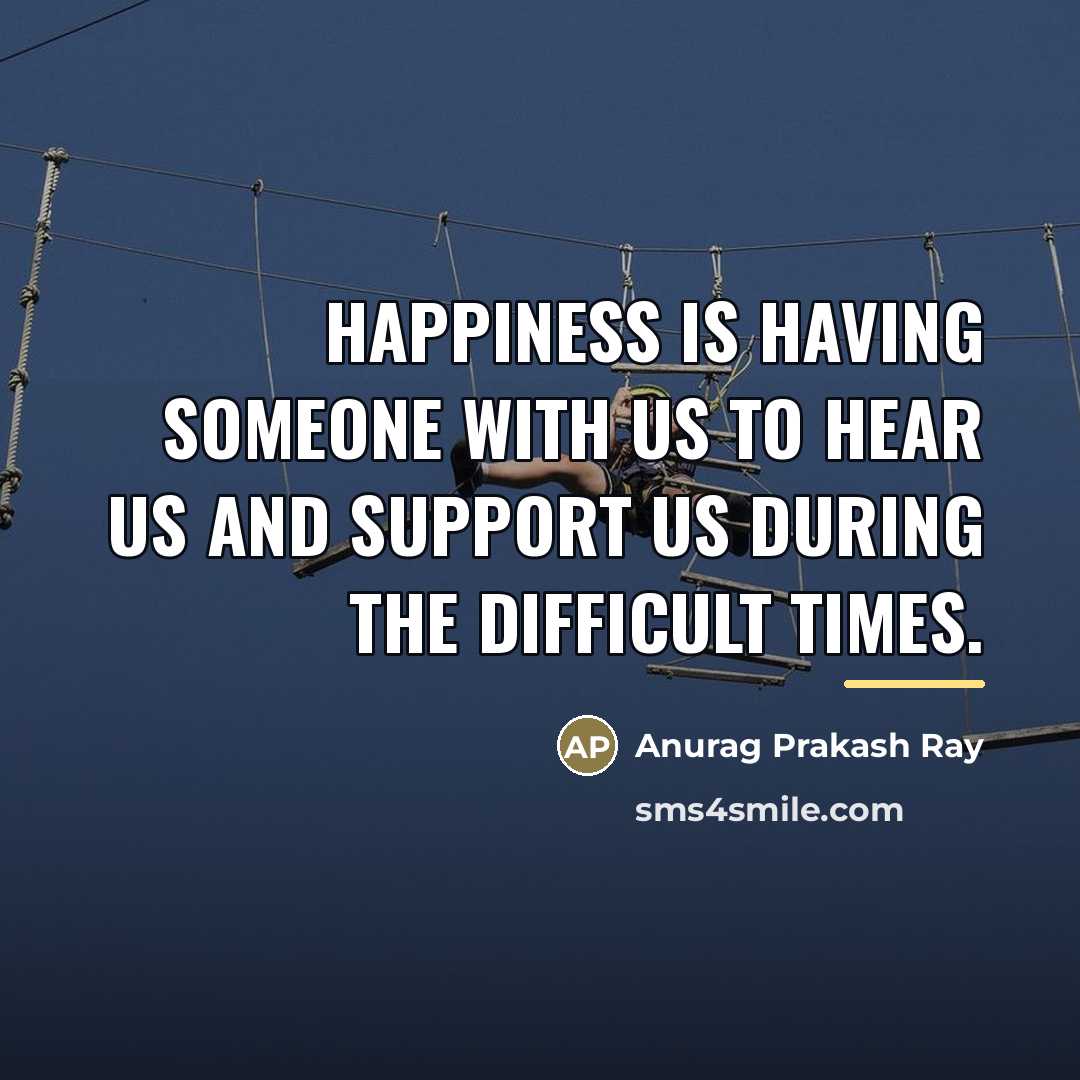 “Happiness is having someone with us to hear us and…” quote by Anurag Prakash Ray