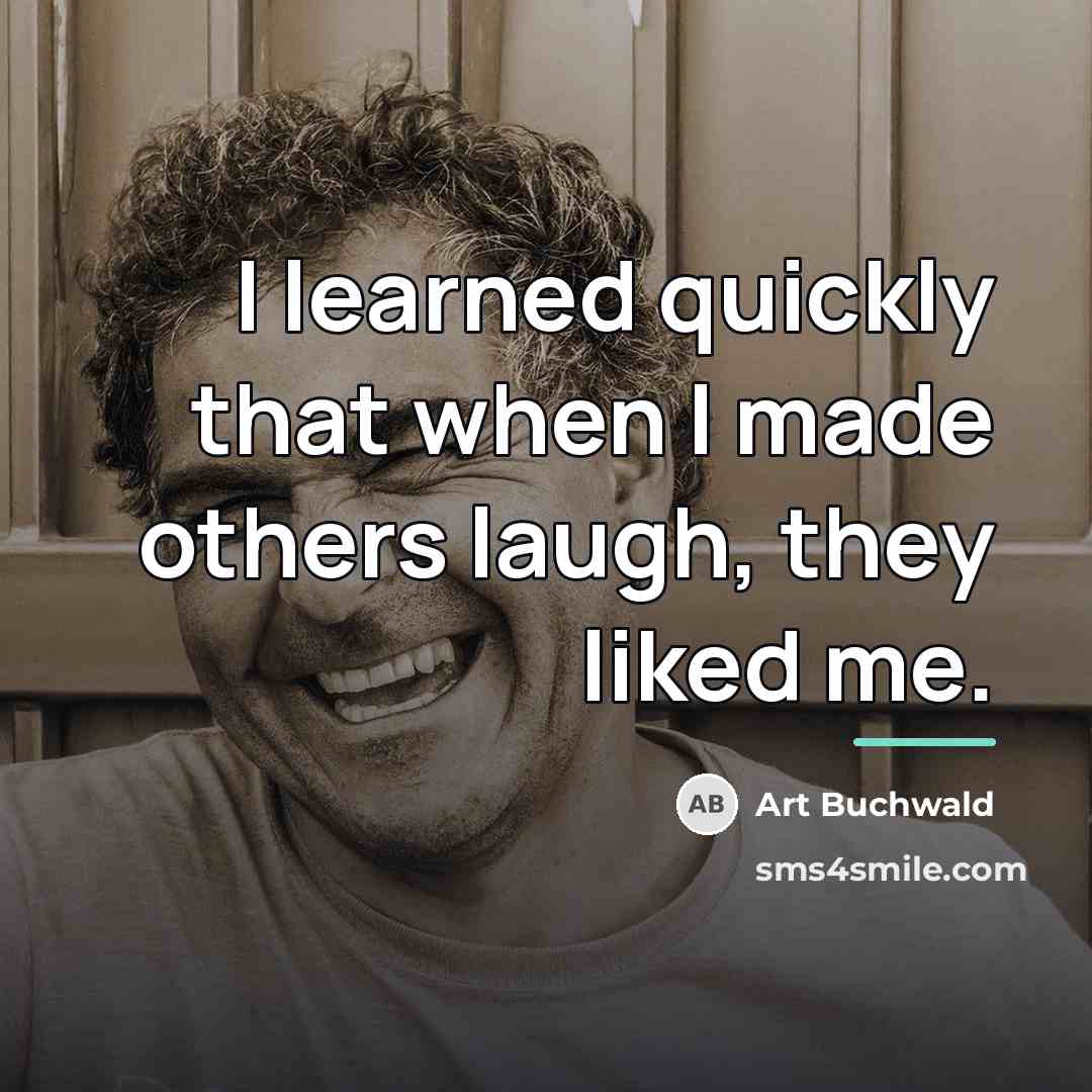 “I learned quickly that when I made others laugh, they…” quote by Art Buchwald