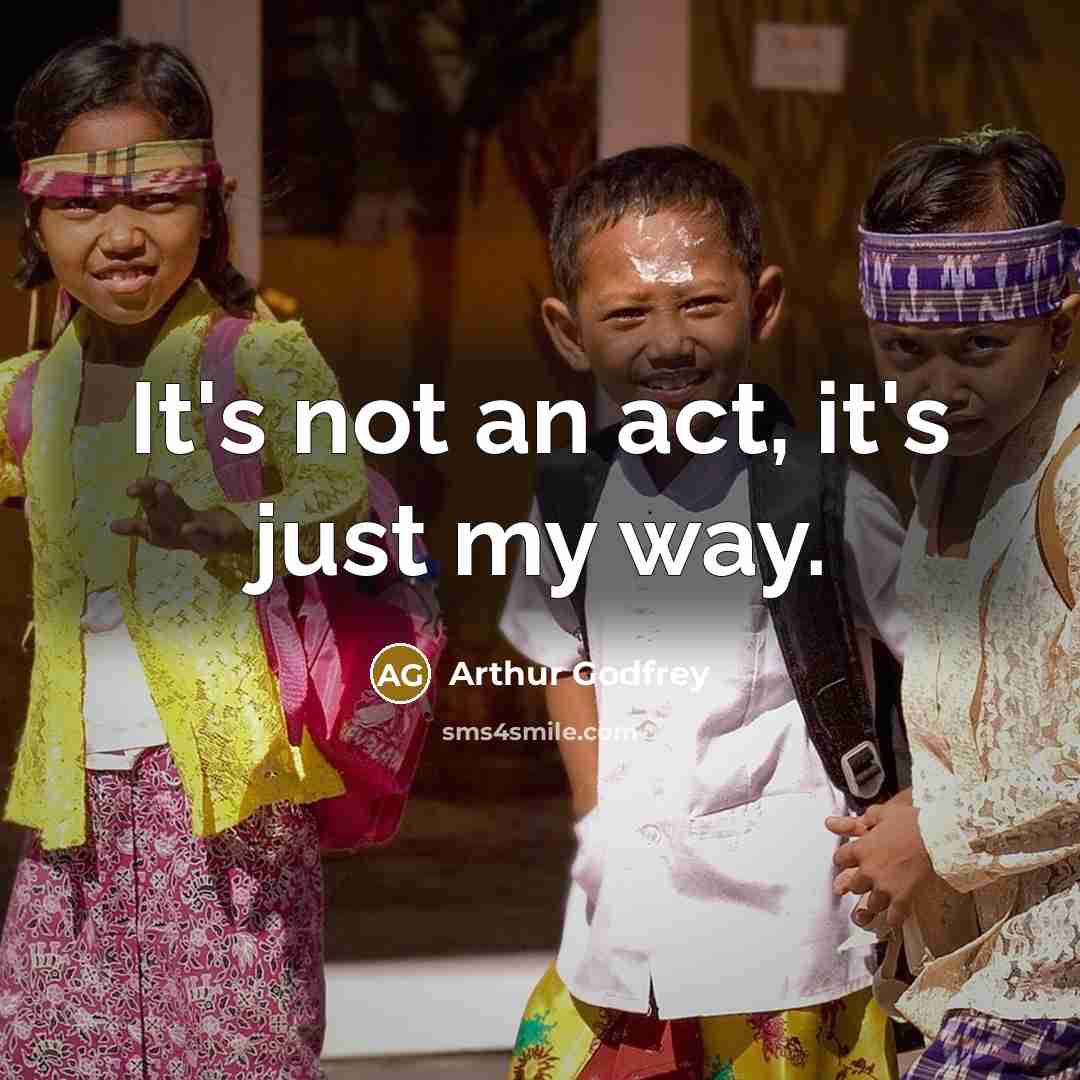 “It's not an act, it's just my way.…” quote by Arthur Godfrey