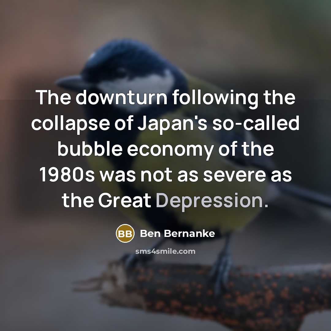 “The downturn following the collapse of Japan's so-called bubble economy…” quote by Ben Bernanke